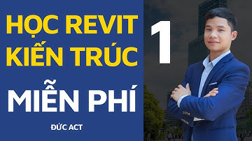 Tự Học REVIT KIẾN TRÚC Thực Chiến miễn phí cùng Chuyên gia số 1 Đức Act - Bài 1