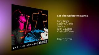 Lady Gaga, Alex Gaudino, Justice, Colby O'Donis, Crystal Waters - Let The Unknown Dance Lady Gaga, Alex Gaudino, Justice, Colby O'Donis, Crystal Waters - Let The Unknown Dance