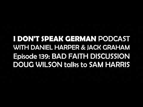 IDESG 139: Bad Faith Discussion; Doug Wilson talks to Sam Harris