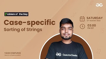 Case-specific Sorting of Strings | Problem of the Day : 12/08/22 | Yash Dwivedi