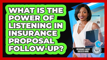 What Is The Power Of Listening In Insurance Proposal Follow-up? - Insurance Agent Success Guide