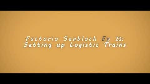 Factorio Seablock Episode 20: Setting Up Logistic Trains