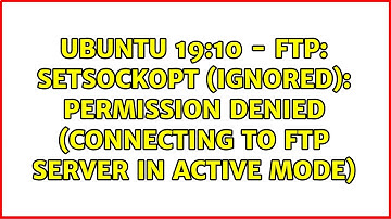 Ubuntu 19:10 - ftp: setsockopt (ignored): Permission denied (connecting to FTP server in active...