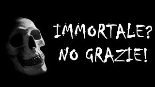 Immortale?  NO GRAZIE!  Creepypasta [ITA]