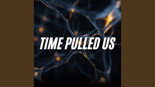 Time Pulled Us