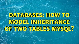 Databases: How to model inheritance of two tables MySQL (4 Solutions!!)