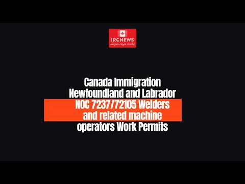 Newfoundland and Labrador NOC 7237/72105 Welders and related machine operators Work Permits