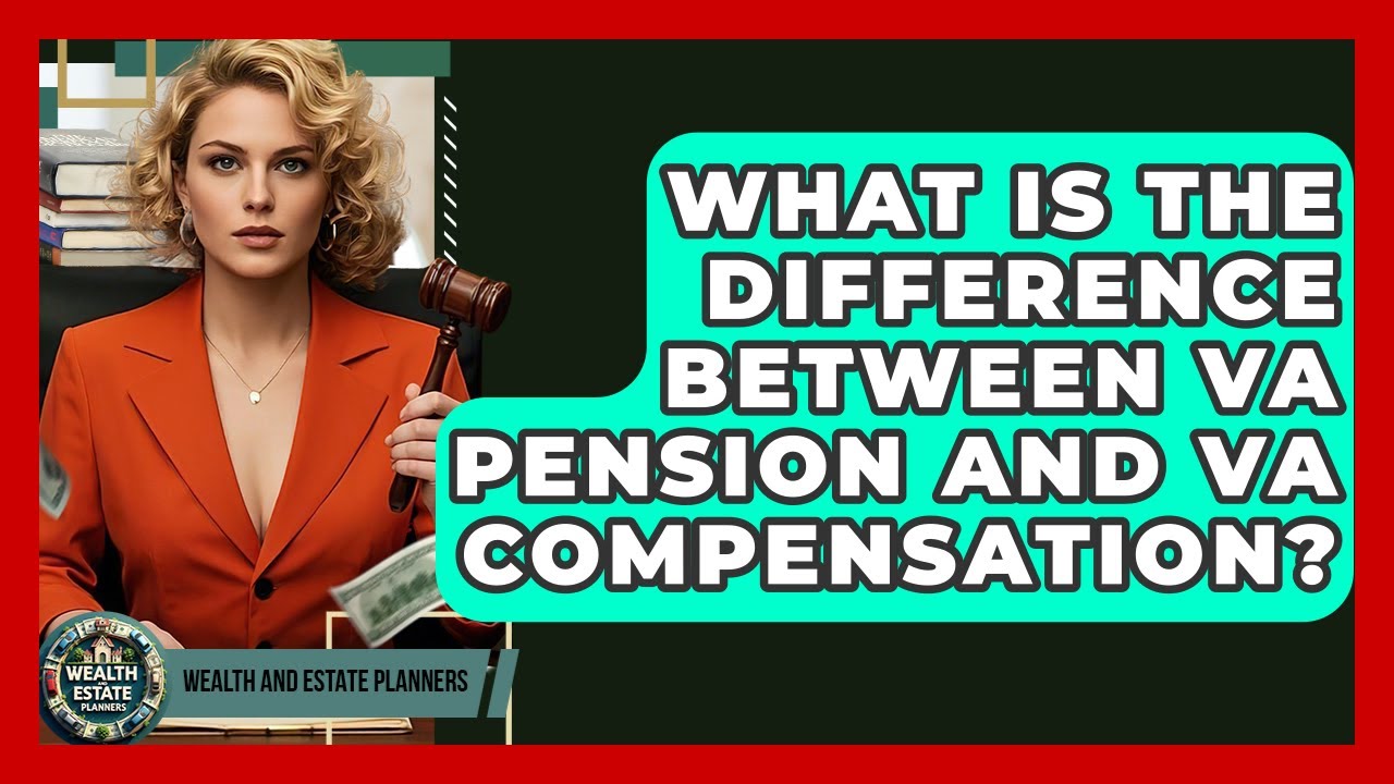 What Is The Difference Between VA Pension And VA Compensation? - Wealth and Estate Planners