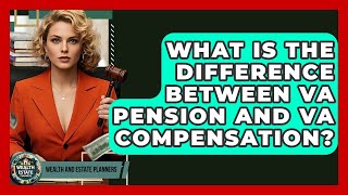 What Is The Difference Between VA Pension And VA Compensation? - Wealth and Estate Planners