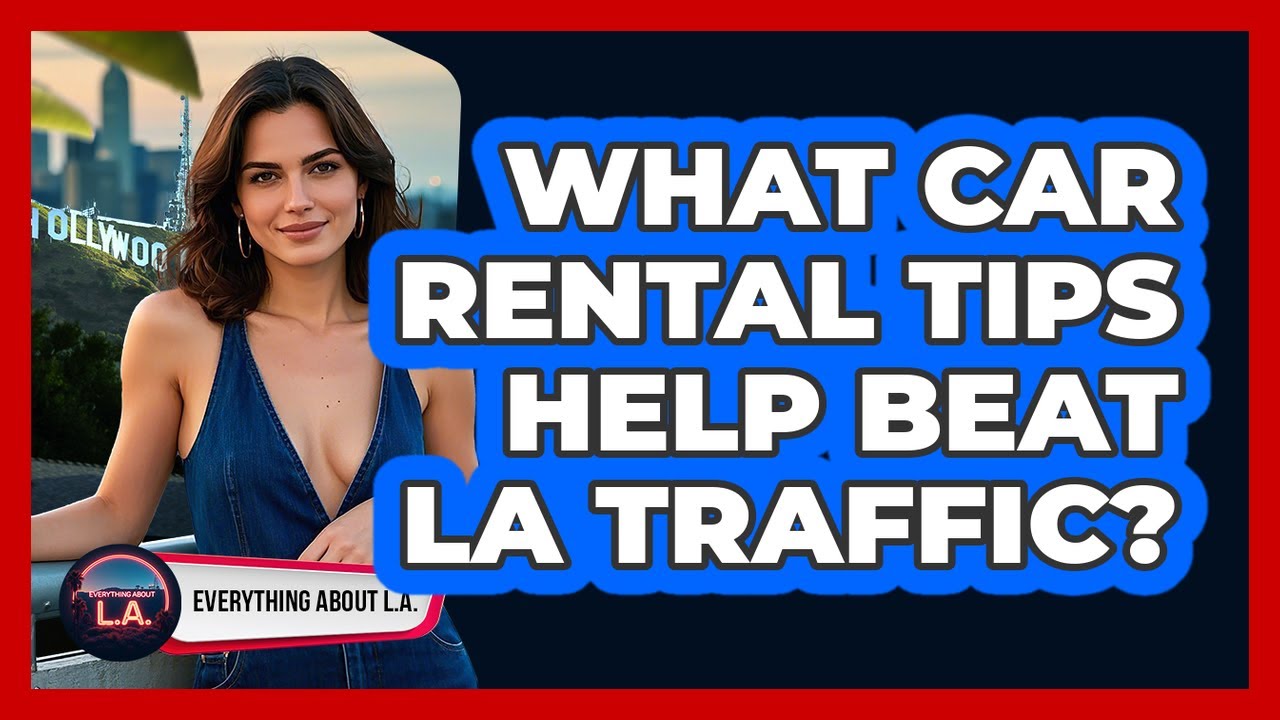 What Car Rental Tips Help Beat LA Traffic? - Everything About LA