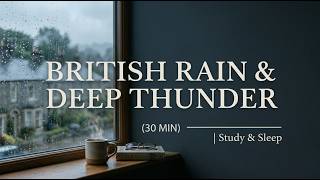 British Rain & Deep Thunder (30 Min) | Background for Study & Sleep