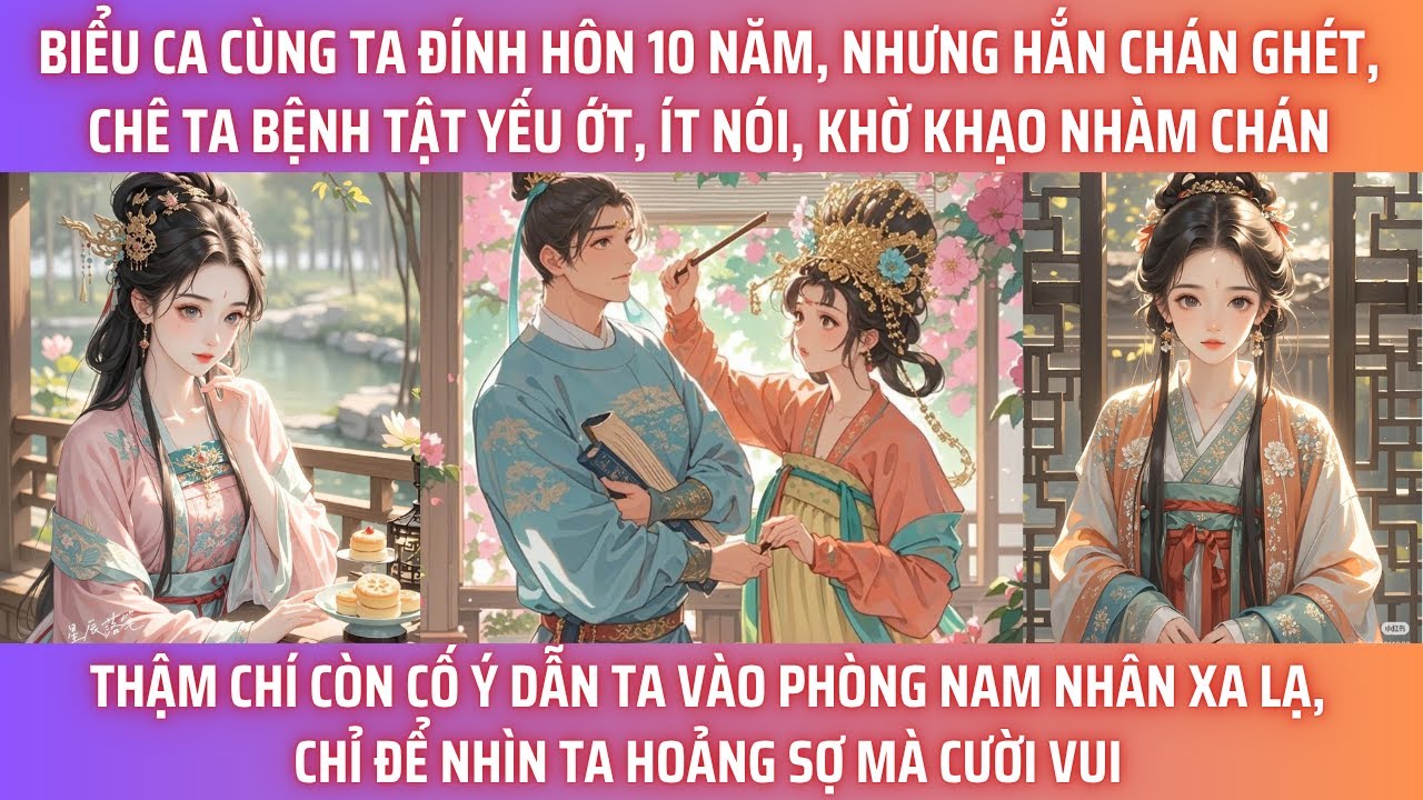 BIỂU CA CÙNG TA ĐÍNH HÔN 10 NĂM, NHƯNG HẮN CHÁN GHÉT, CHÊ TA BỆNH TẬT YẾU ỚT, ÍT NÓI, KHỜ KHẠO NHÀM