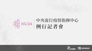 【#PLive】武漢肺炎 》20200524 中央流行疫情指揮中心記者會（13：30）