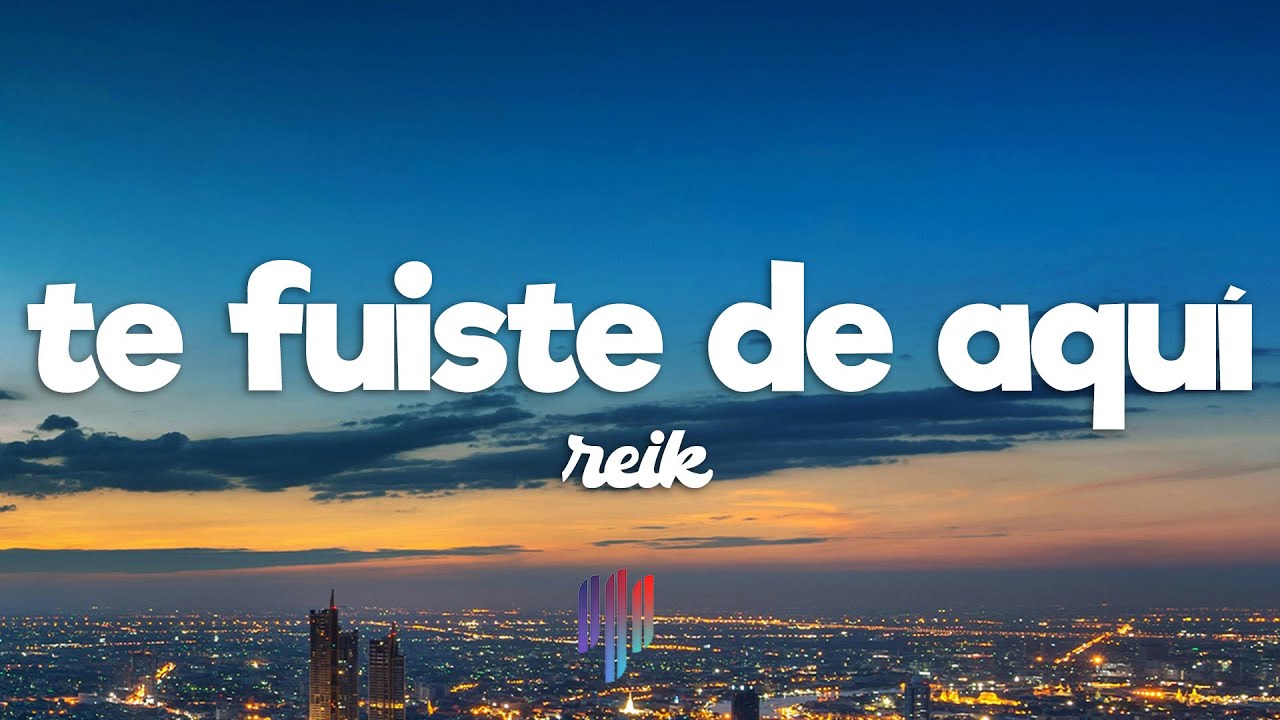 Reik - Te Fuiste de Aquí (Letra / Lyrics) - YouTube
