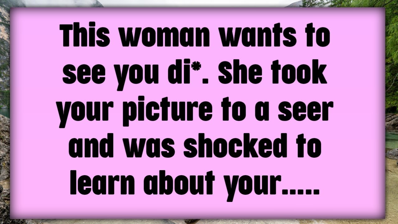 📃This woman wants tosee you di*. She tookyour picture to a seerand was shocked tolearn about your..