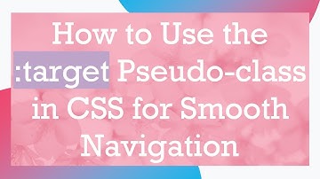 How to Use the :target Pseudo-class in CSS for Smooth Navigation