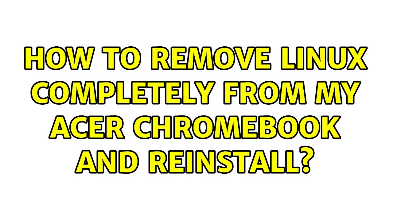 unix-linux-how-to-remove-linux-completely-from-my-acer-chromebook