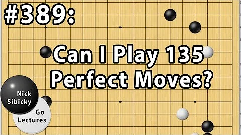 Nick Sibicky Go Lecture #389 - Can I Play 135 Perfect Moves?