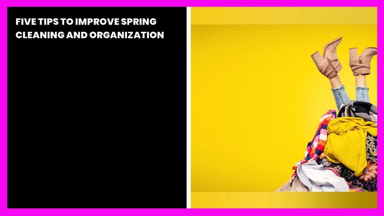 FIVE TIPS TO IMPROVE SPRING CLEANING AND ORGANIZATION YouTube