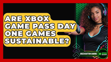 Are Xbox Game Pass Day One Games Sustainable? - Green Button Gaming