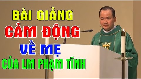 BÀI GIẢNG CẢM ĐỘNG VỀ MẸ Của Lm Phạm Tĩnh - 100% Người Công Giáo Nên Nghe | Ánh Sáng Lời Chúa