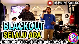 BLACKOUT - SELALU ADA | BAIHAQI AMMY (DOSEN MUDA) COVER FEAT AIRAY BAND