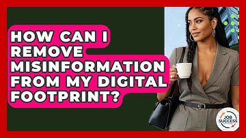 How Can I Remove Misinformation From My Digital Footprint? - Job Success Network