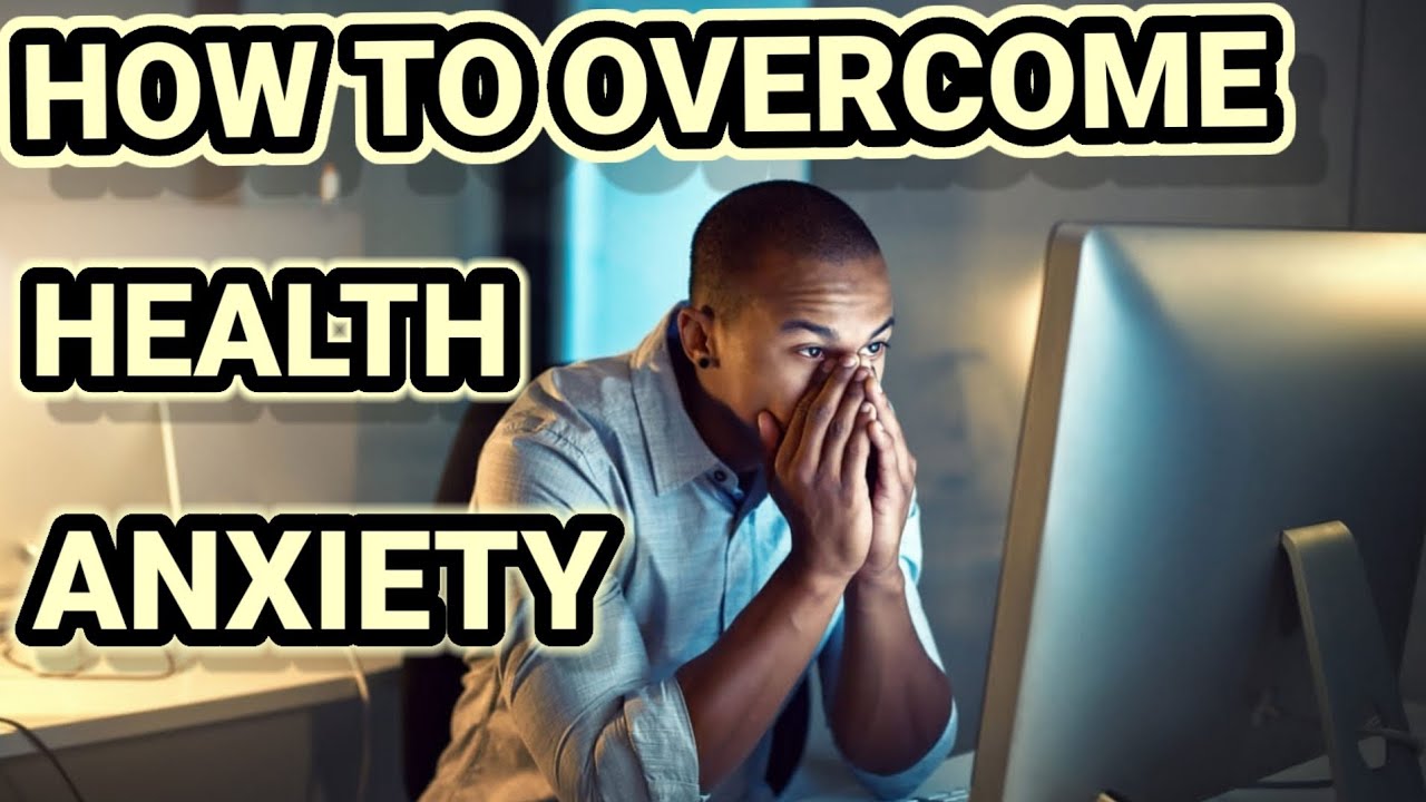 how-to-overcome-health-anxiety-illness-anxiety-disorder-youtube