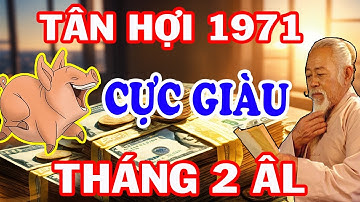 NGHE KỸ MỆNH TRỜI:TÂN HỢI 1971 Chú Ý Ắt Bão Lộc MAY MẮN NGẬP TRỜI Tiền Đếm Mỏi Tay CỰC GIÀU CÓ