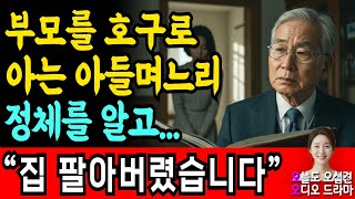 [🔴실화기반] 부모를 호구로 아는 아들며느리 정체를 알고... 집을 팔아버렸습니다
