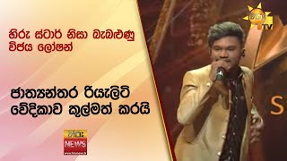 හිරු ස්ටාර් නිසා බැබළුණු විජය ලෝෂන් ජාත්‍යන්තර රියැලිටි වේදිකාව කුල්මත් කරයි - Hiru News