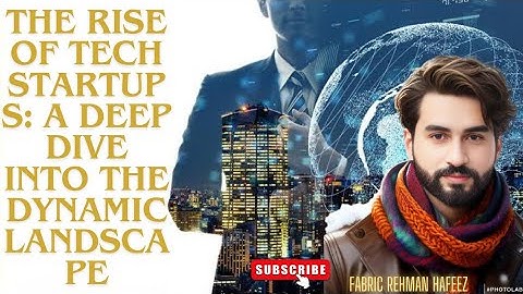 The Rise of Tech Startups: A Deep Dive into the Dynamic Landscape with rehman hafeez