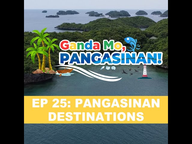 GANDA MO, PANGASINAN! (EPISODE 25: PANGASINAN DESTINATIONS)