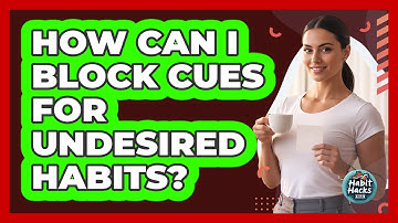 How Can I Block Cues For Undesired Habits?