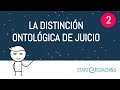 vídeo 2 La distinción Ontológica de Juicio