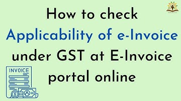 How to check applicability of e-Invoice under GST at e-invoice portal online