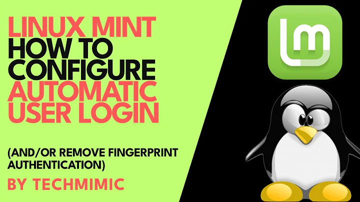 How to configure AUTOMATIC user LOGIN in LINUX MINT (and/or remove FINGERPRINT scanning)
