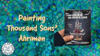 Painting Ahriman of The Thousand Sons - Watch Me Make Series