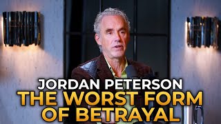 Jordan Peterson  The Worst Form of Betrayal