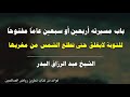 باب مسيرته أربعين أو سبعين عاما مفتوحا للتوبة لايغلق حتى تطلع الشمس من مغربها الشيخ عبد الرزاق البدر