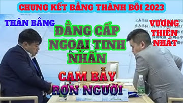 Chung kết Bằng Thành Bôi 2023 - Vương Thiên Nhất vs Thân Bằng. Đẳng cấp Ngoại tinh lai khách