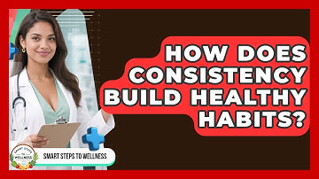 How Does Consistency Build Healthy Habits? - Smart Steps to Wellness