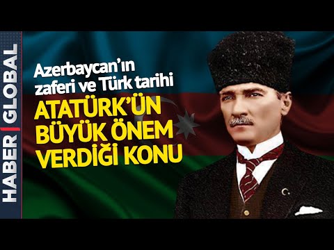 Azerbaycan'ın Tarihi Zaferi ve Türk Tarihi: Atatürk'ün Büyük Önem Verdiği Konu