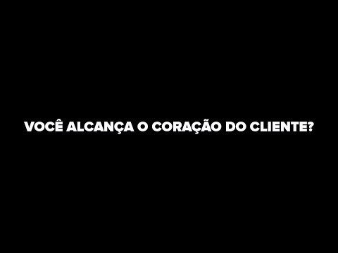 VOCÊ ALCANÇA O CORAÇÃO DO CLIENTE?