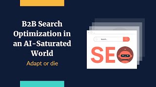 Webinar: B2B Search Optimization in an AI-Saturated World