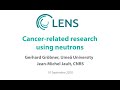 Lens webinar 4  g groebner j m jault cancer related research using neutrons