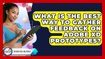 What Is The Best Way To Gather Feedback On Adobe XD Prototypes? - Design Tool Unlocked