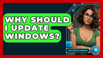 Why Should I Update Windows? - Your Computer Companion