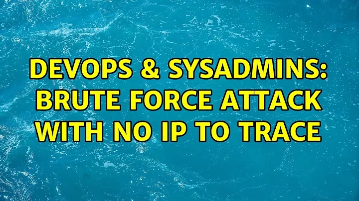 DevOps & SysAdmins: Brute force attack with no IP to trace (2 Solutions!!)