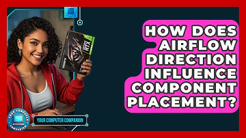 How Does Airflow Direction Influence Component Placement? - Your Computer Companion